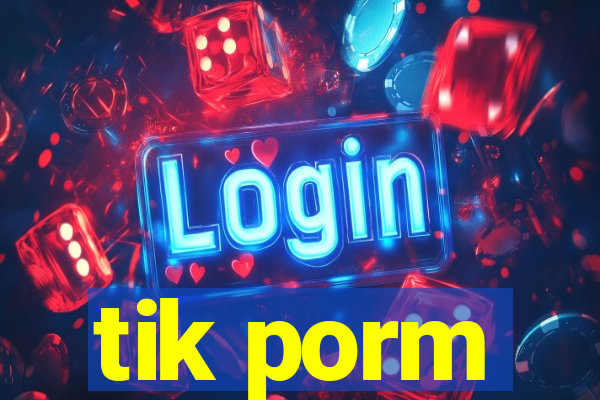 tik porm